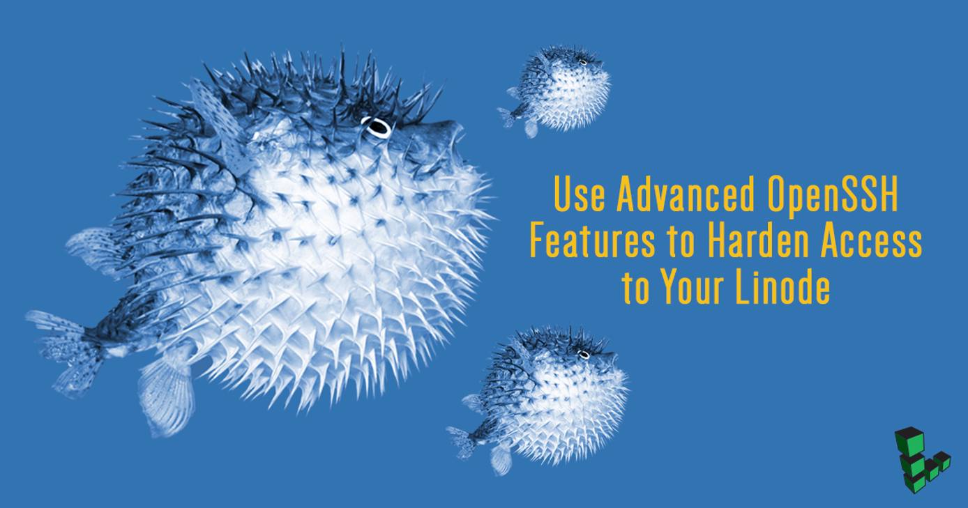 Use Advanced OpenSSH Features to Harden Access to Your Linode Use Advanced OpenSSH Features to Harden Access to Your Linode